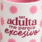 Taza - Ser Adulta Me Parece Excesivo